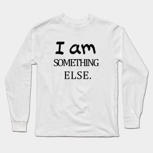 I am something else Long Sleeve T-Shirt